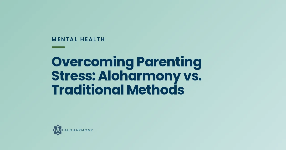 Overcoming Parenting Stress: Aloharmony vs. Traditional Methods