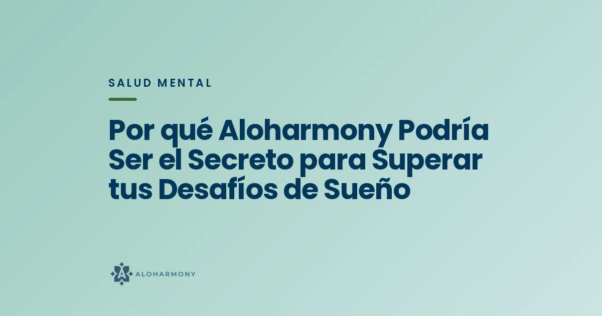 Por qué Aloharmony Podría Ser el Secreto para Superar tus Desafíos de Sueño