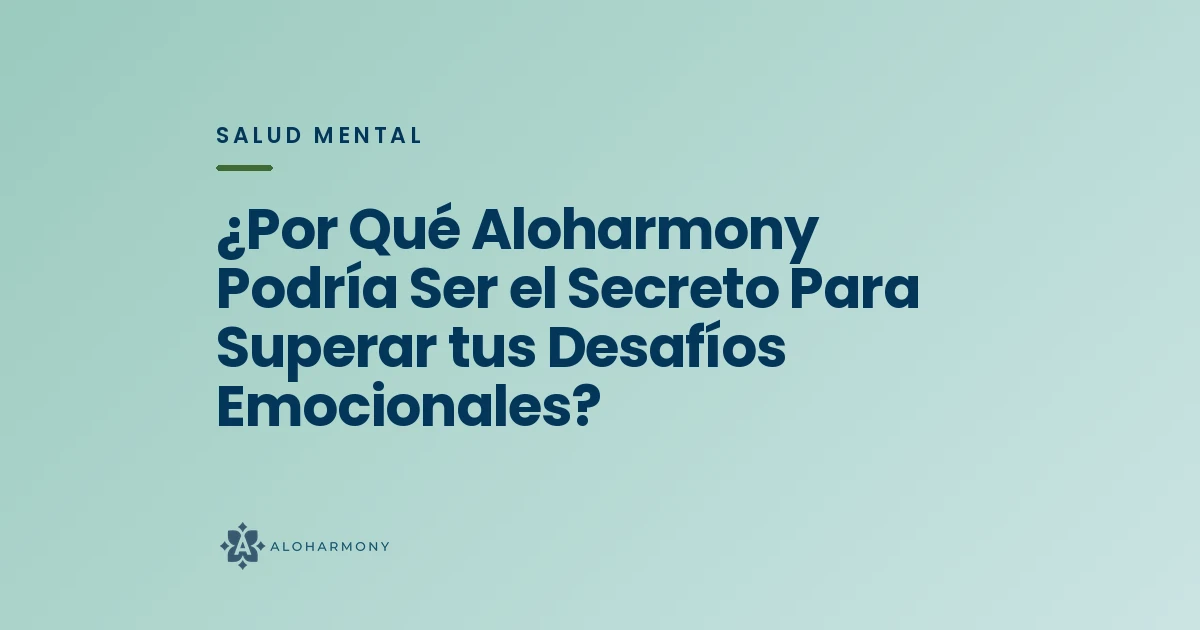 ¿Por Qué Aloharmony Podría Ser el Secreto Para Superar tus Desafíos Emocionales?