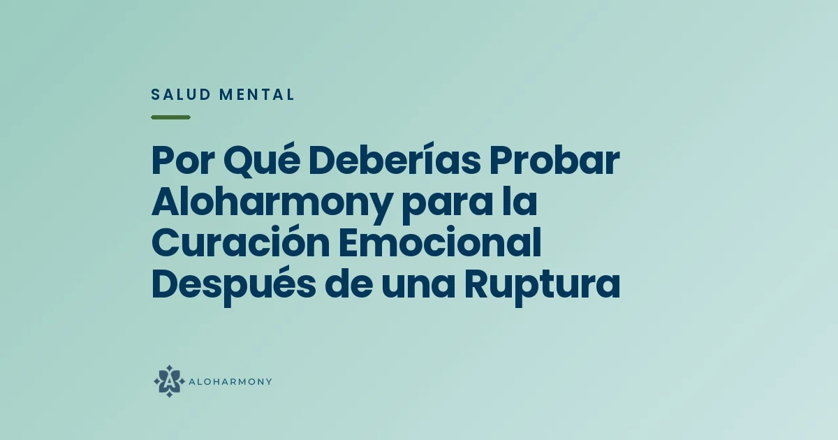 Por Qué Deberías Probar Aloharmony para la Curación Emocional Después de una Ruptura