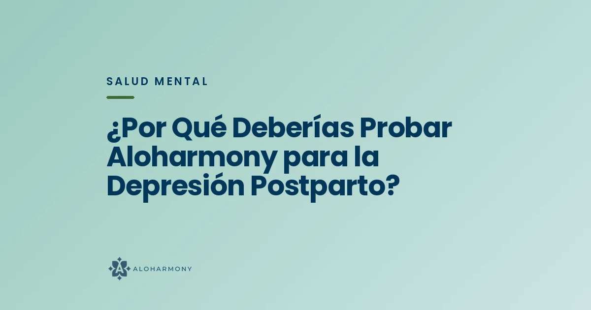 ¿Por Qué Deberías Probar Aloharmony para la Depresión Postparto?