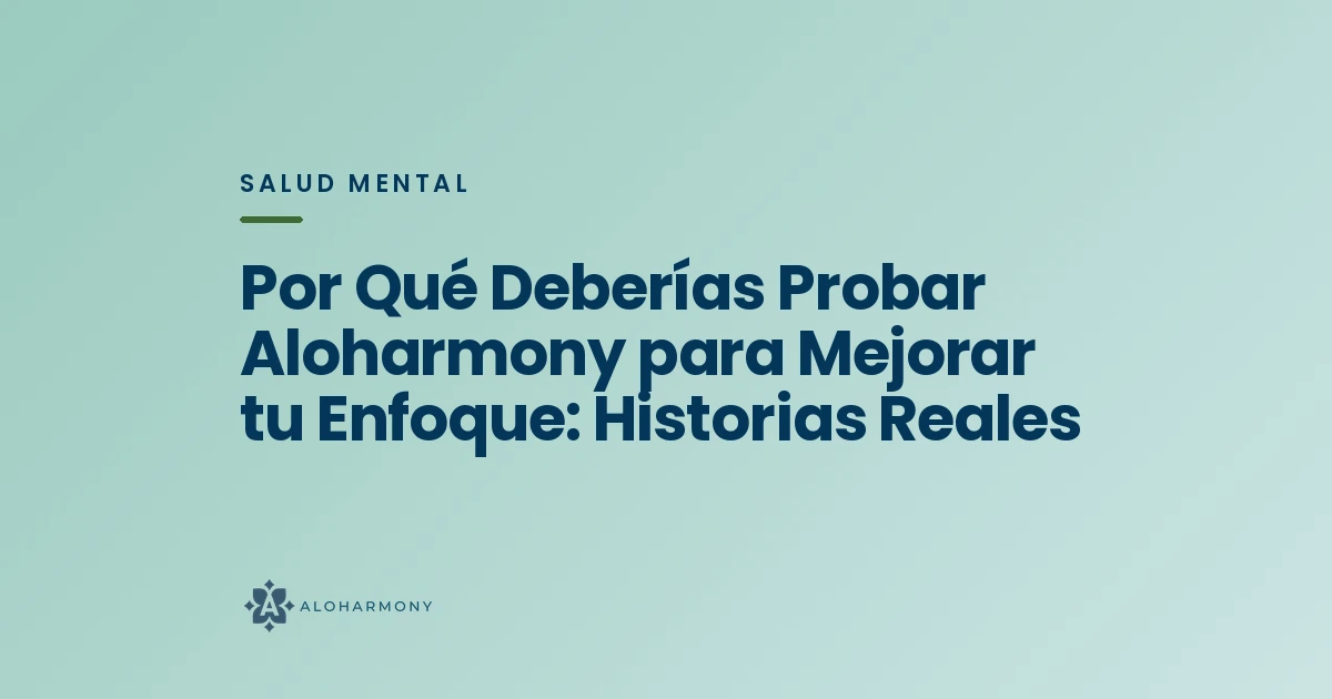 Por Qué Deberías Probar Aloharmony para Mejorar tu Enfoque: Historias Reales