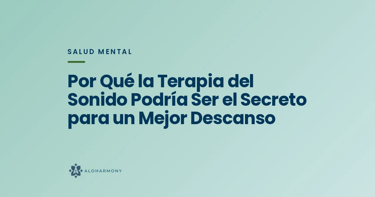 Por Qué la Terapia del Sonido Podría Ser el Secreto para un Mejor Descanso
