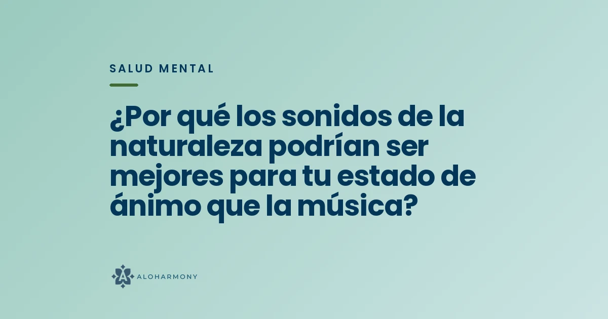 ¿Por qué los sonidos de la naturaleza podrían ser mejores para tu estado de ánimo que la música?