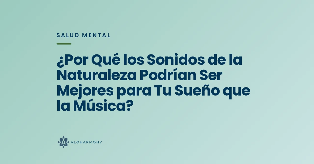 ¿Por Qué los Sonidos de la Naturaleza Podrían Ser Mejores para Tu Sueño que la Música?