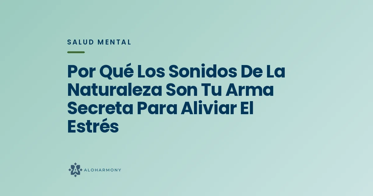 Por Qué Los Sonidos De La Naturaleza Son Tu Arma Secreta Para Aliviar El Estrés