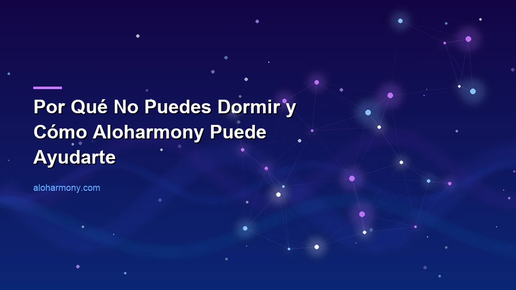 Por Qué No Puedes Dormir y Cómo Aloharmony Puede Ayudarte
