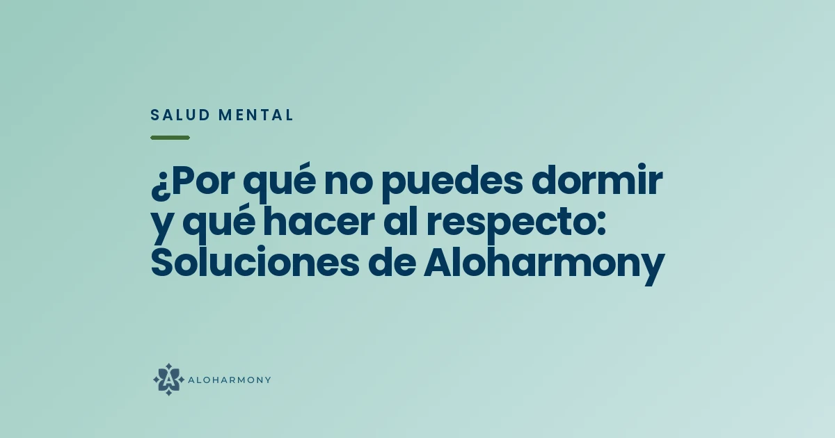 ¿Por qué no puedes dormir y qué hacer al respecto: Soluciones de Aloharmony