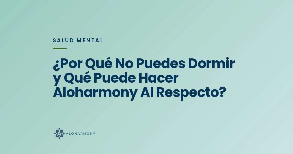 ¿Por Qué No Puedes Dormir y Qué Puede Hacer Aloharmony Al Respecto?