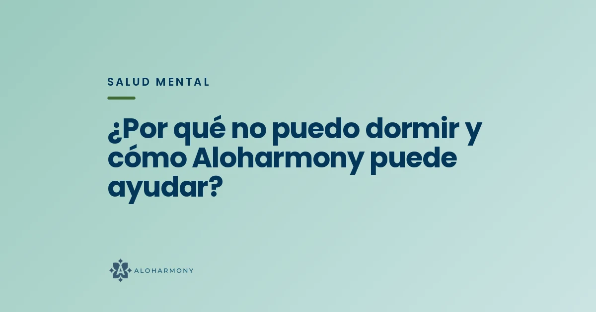 ¿Por qué no puedo dormir y cómo Aloharmony puede ayudar?
