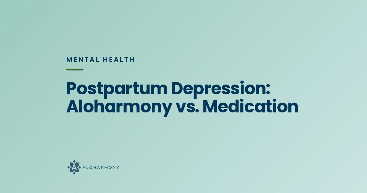 Postpartum Depression: Aloharmony vs. Medication