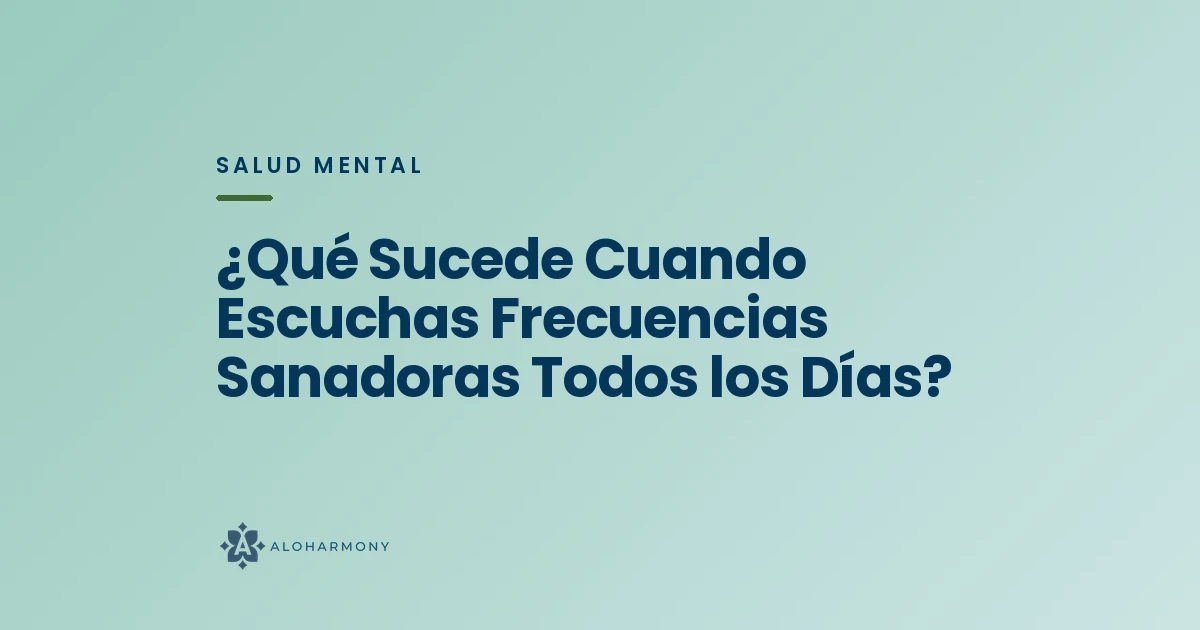 ¿Qué Sucede Cuando Escuchas Frecuencias Sanadoras Todos los Días?