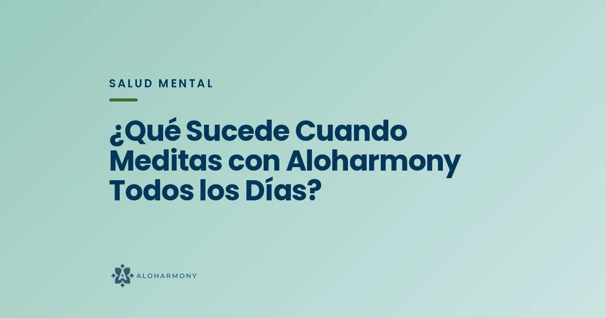 ¿Qué Sucede Cuando Meditas con Aloharmony Todos los Días?