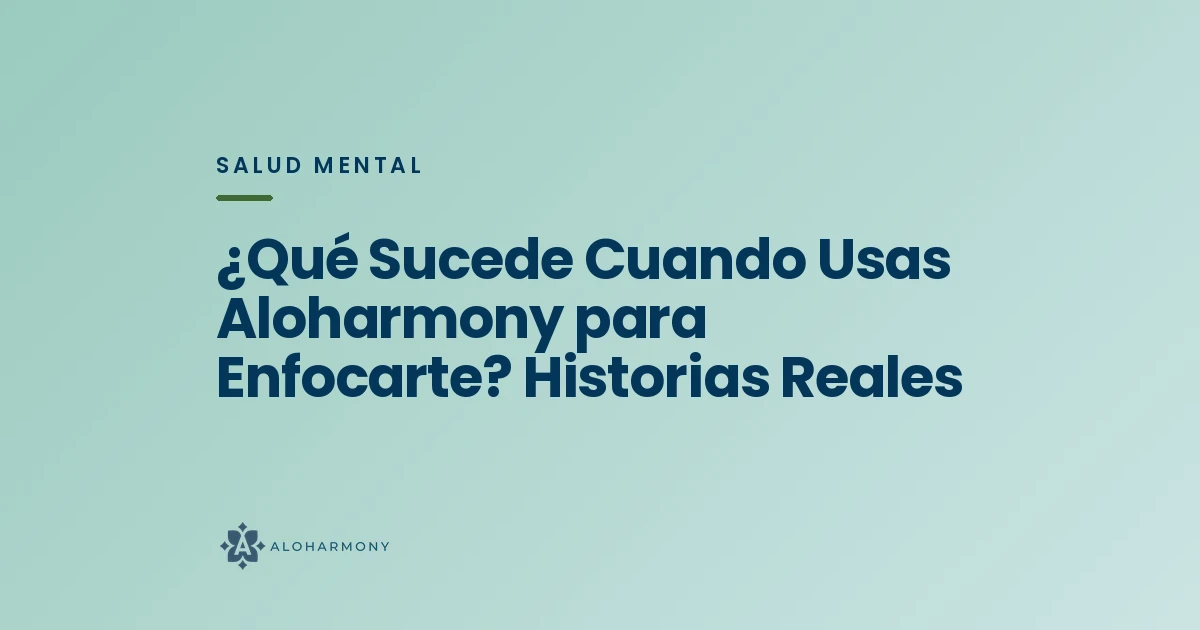 ¿Qué Sucede Cuando Usas Aloharmony para Enfocarte? Historias Reales