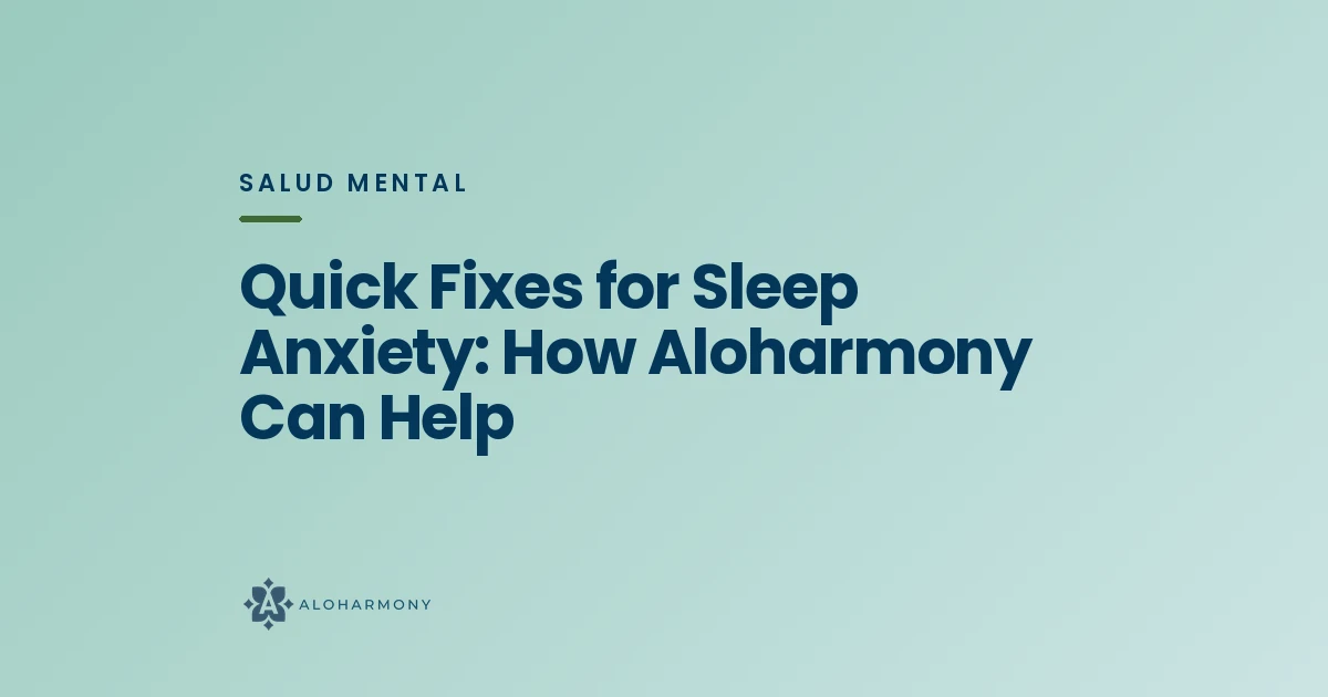 Quick Fixes for Sleep Anxiety: How Aloharmony Can Help