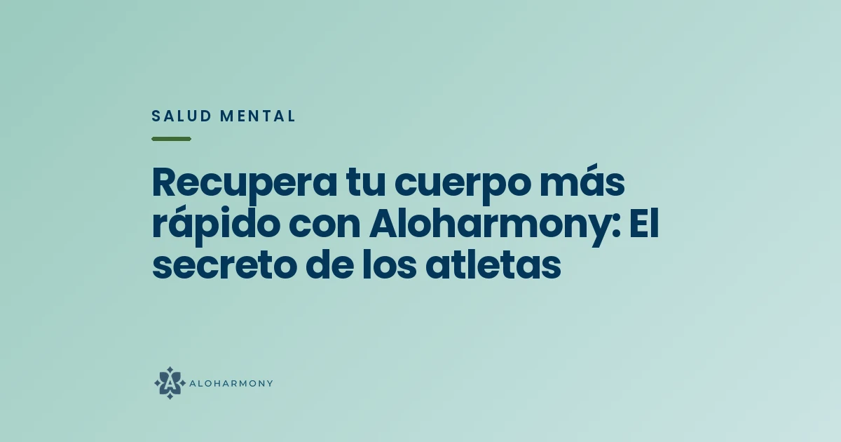 Recupera tu cuerpo más rápido con Aloharmony: El secreto de los atletas