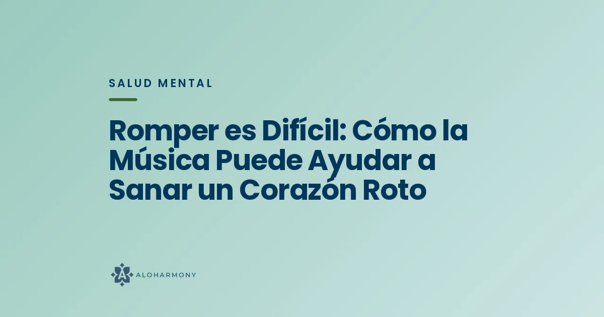 Romper es Difícil: Cómo la Música Puede Ayudar a Sanar un Corazón Roto