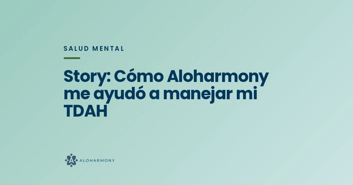 Story: Cómo Aloharmony me ayudó a manejar mi TDAH