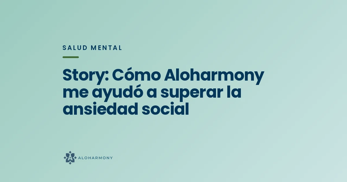 Story: Cómo Aloharmony me ayudó a superar la ansiedad social