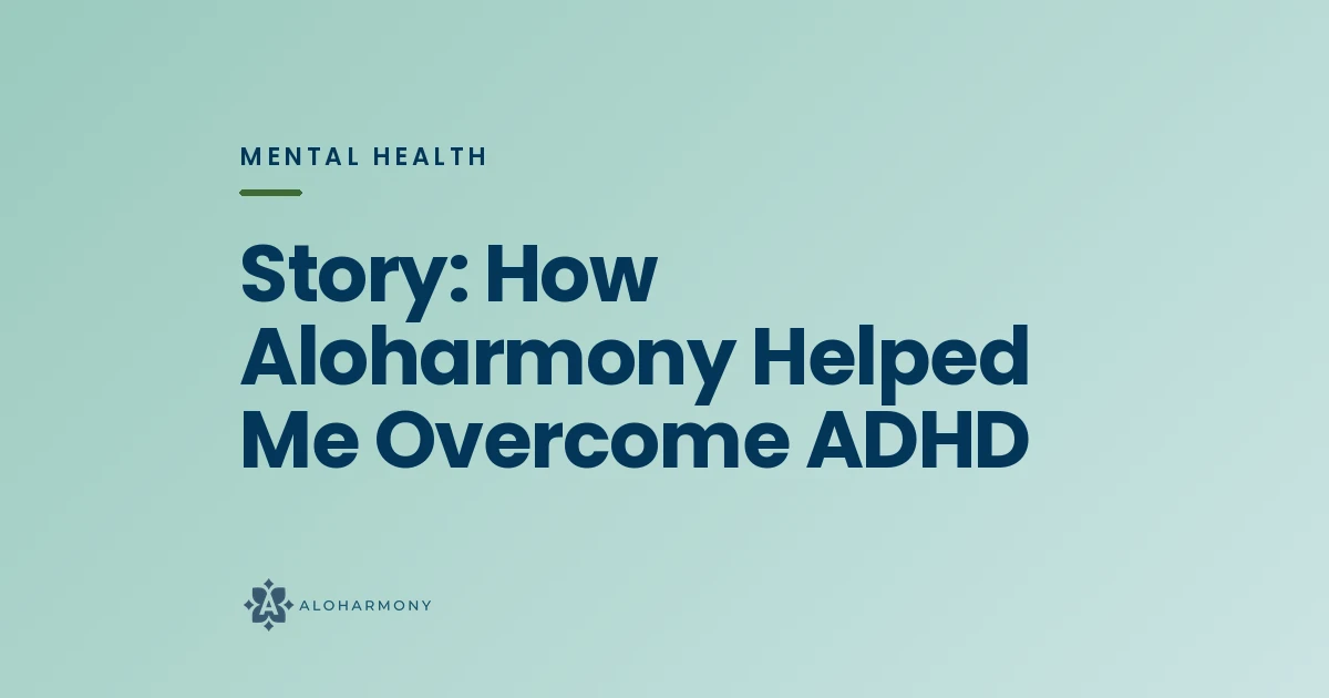 Story: How Aloharmony Helped Me Overcome ADHD