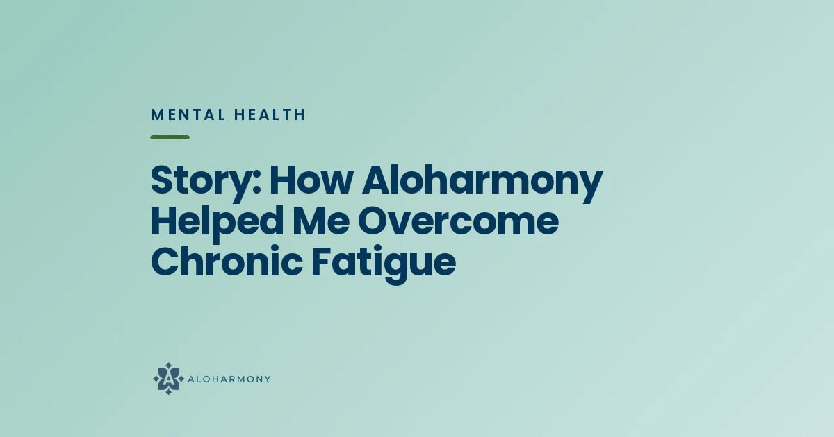 Story: How Aloharmony Helped Me Overcome Chronic Fatigue