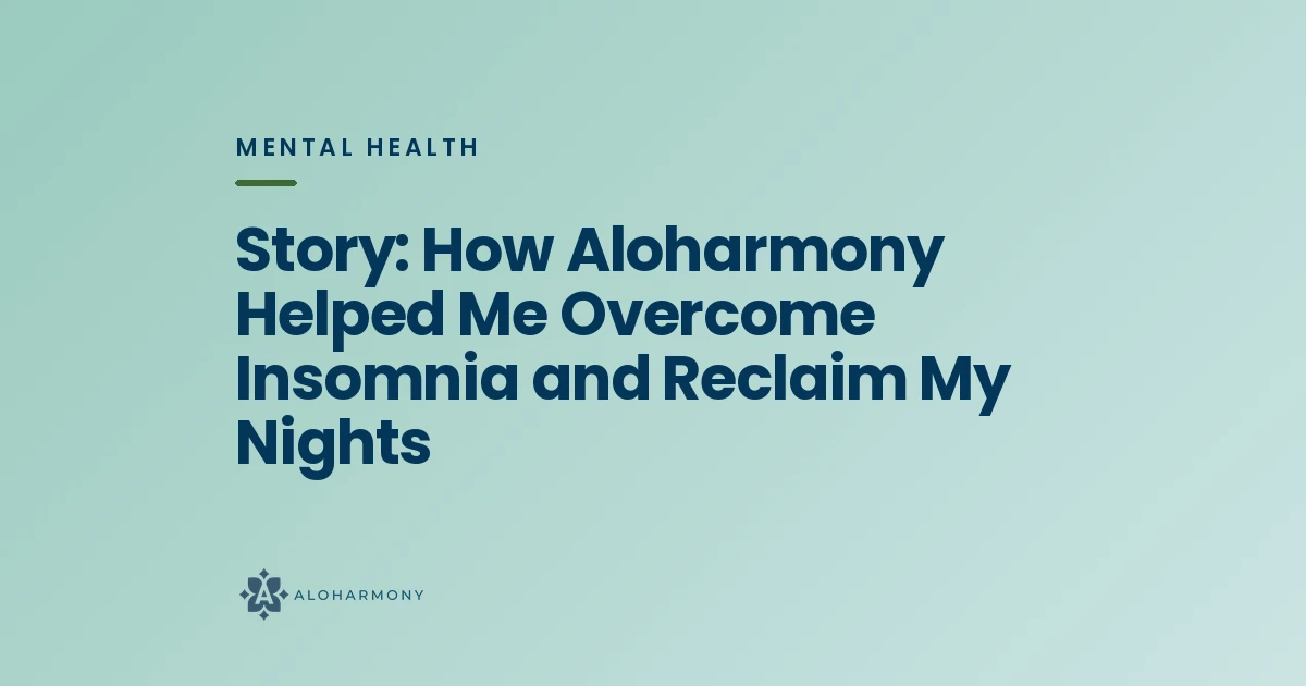 Story: How Aloharmony Helped Me Overcome Insomnia and Reclaim My Nights