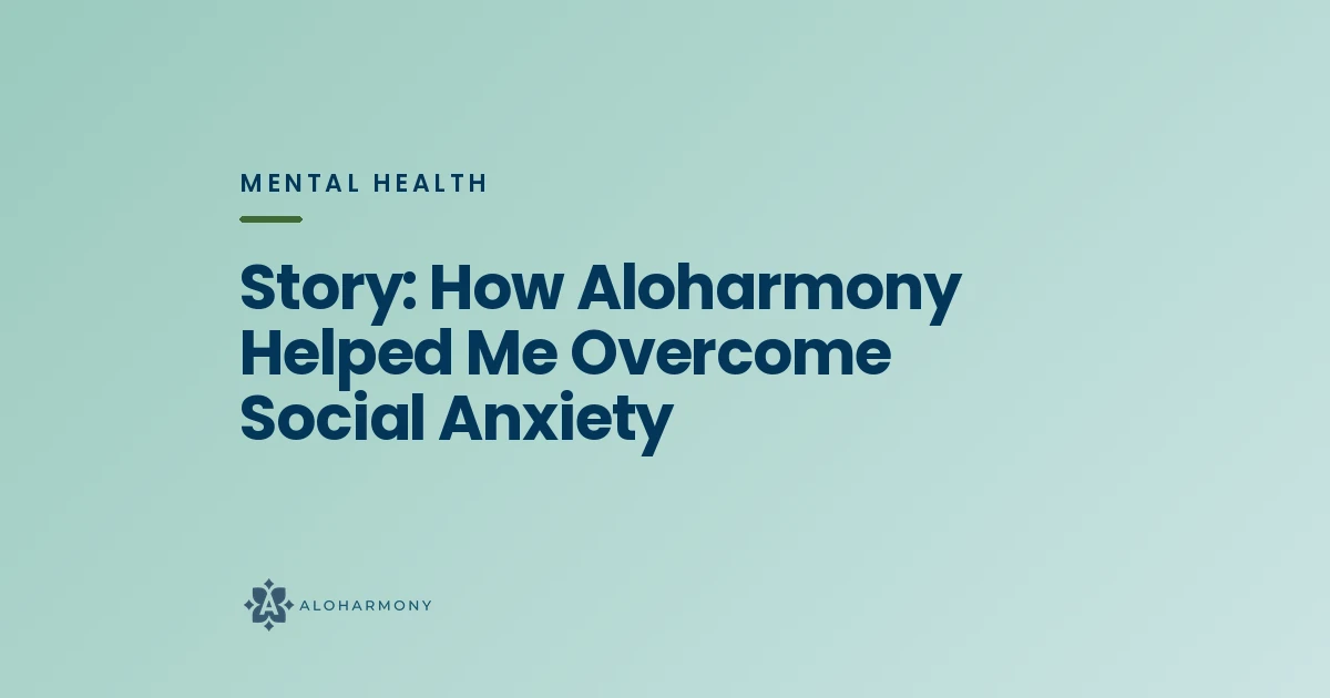 Story: How Aloharmony Helped Me Overcome Social Anxiety