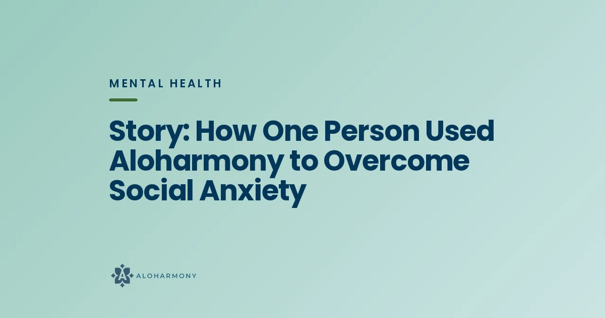 Story: How One Person Used Aloharmony to Overcome Social Anxiety