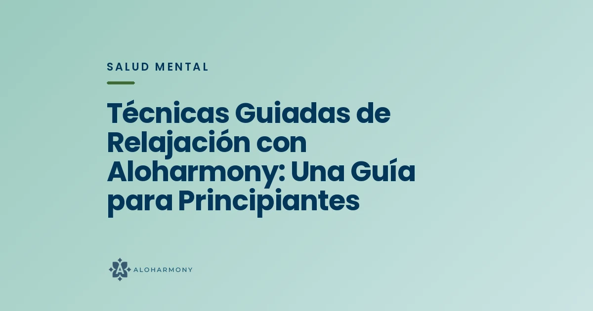 Técnicas Guiadas de Relajación con Aloharmony: Una Guía para Principiantes