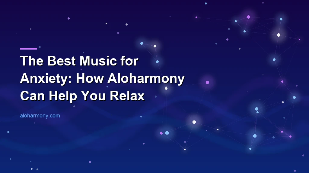The Best Music for Anxiety: How Aloharmony Can Help You Relax