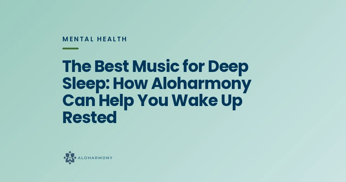 The Best Music for Deep Sleep: How Aloharmony Can Help You Wake Up Rested