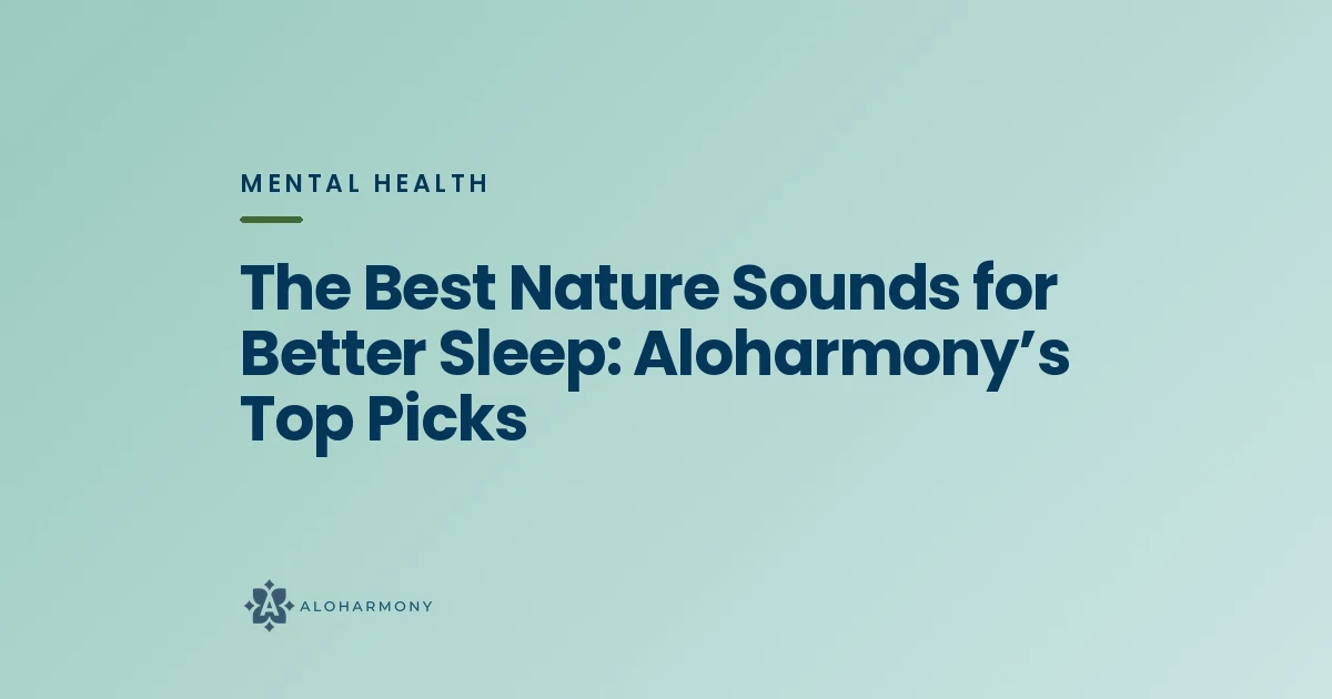 The Best Nature Sounds for Better Sleep: Aloharmony’s Top Picks