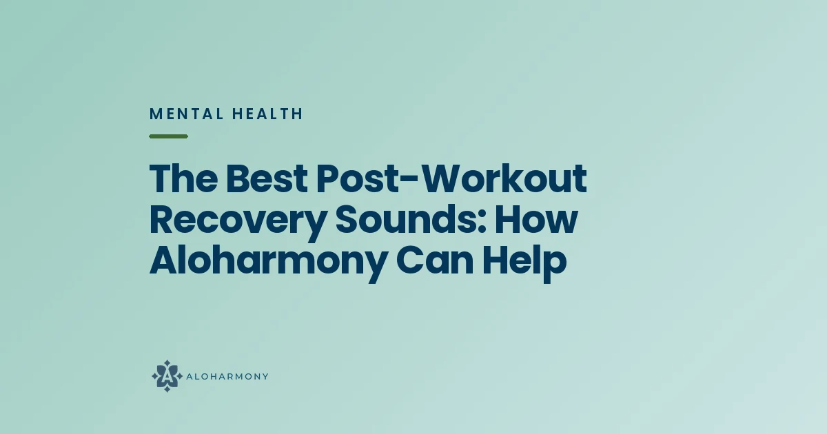 The Best Post-Workout Recovery Sounds: How Aloharmony Can Help