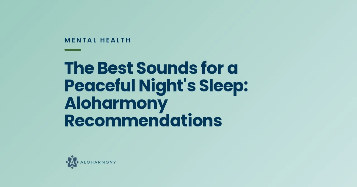 The Best Sounds for a Peaceful Night's Sleep: Aloharmony Recommendations