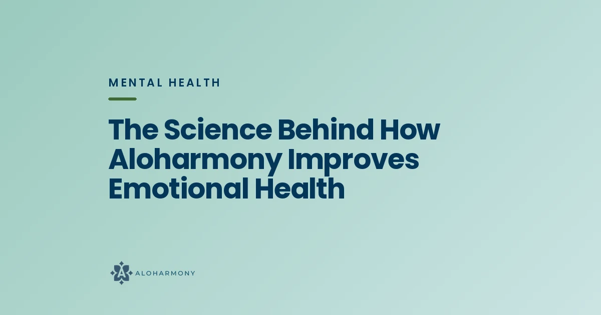 The Science Behind How Aloharmony Improves Emotional Health