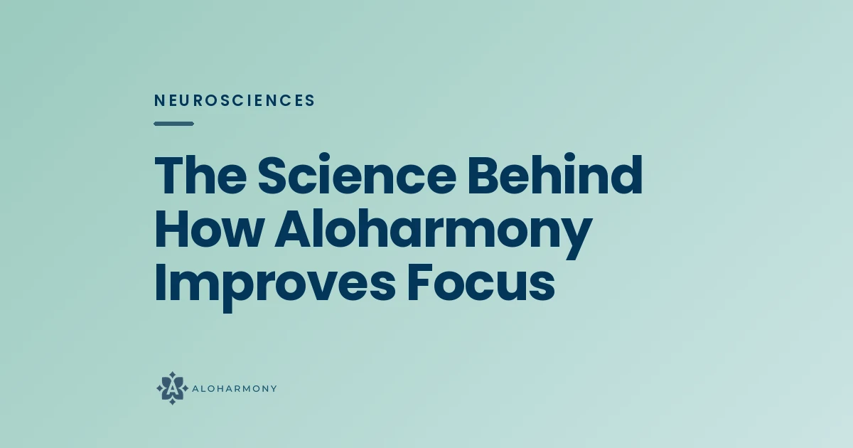 The Science Behind How Aloharmony Improves Focus