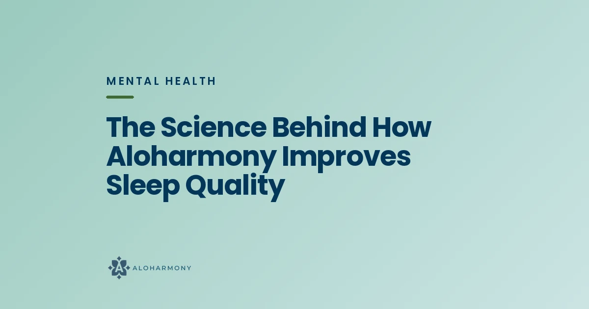 The Science Behind How Aloharmony Improves Sleep Quality