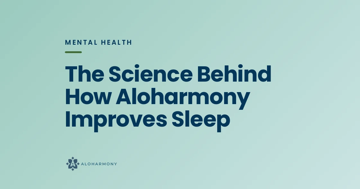 The Science Behind How Aloharmony Improves Sleep