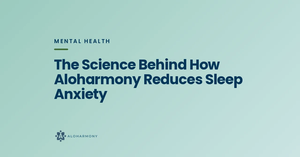 The Science Behind How Aloharmony Reduces Sleep Anxiety