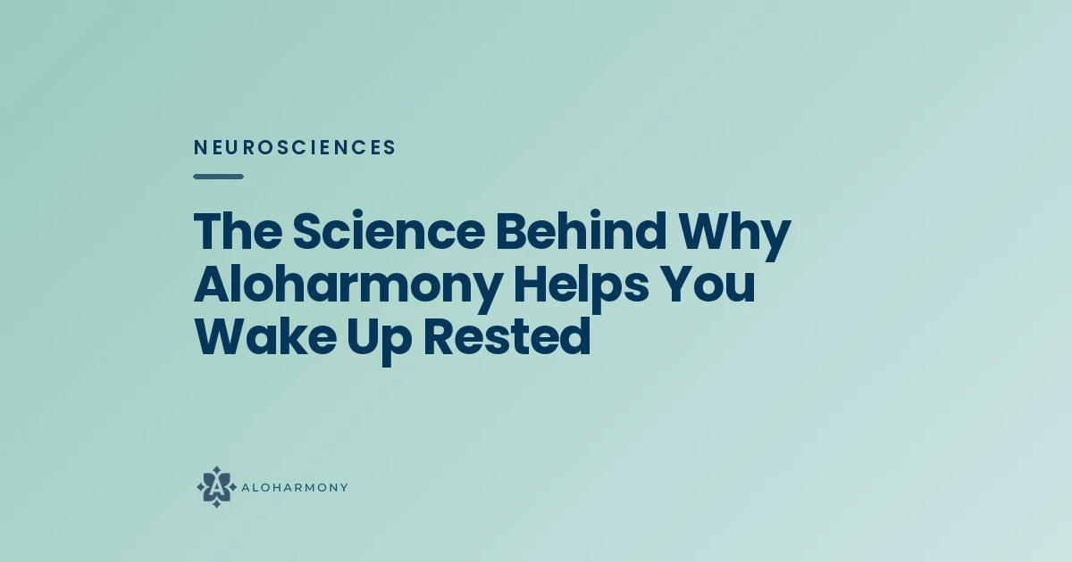 The Science Behind Why Aloharmony Helps You Wake Up Rested