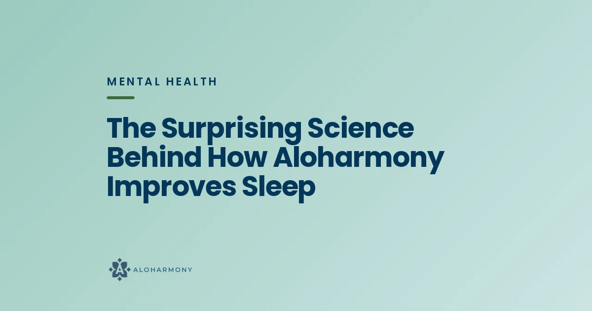 The Surprising Science Behind How Aloharmony Improves Sleep