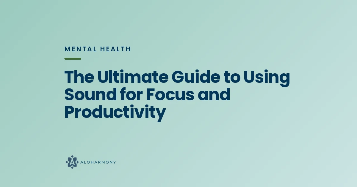 The Ultimate Guide to Using Sound for Focus and Productivity