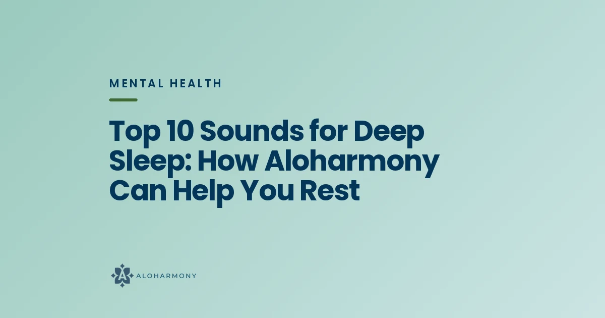 Top 10 Sounds for Deep Sleep: How Aloharmony Can Help You Rest