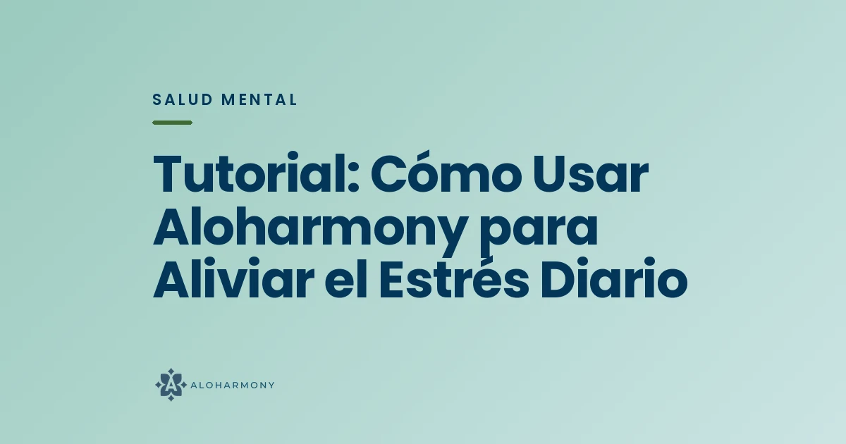 Tutorial: Cómo Usar Aloharmony para Aliviar el Estrés Diario