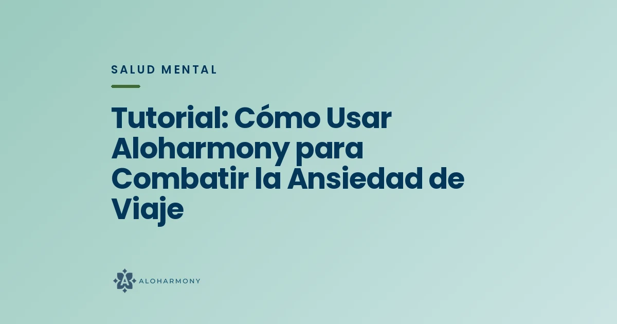 Tutorial: Cómo Usar Aloharmony para Combatir la Ansiedad de Viaje