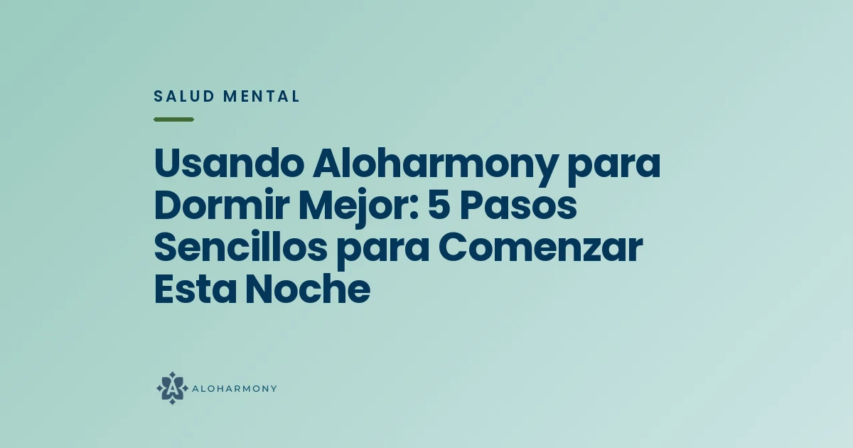 Usando Aloharmony para Dormir Mejor: 5 Pasos Sencillos para Comenzar Esta Noche