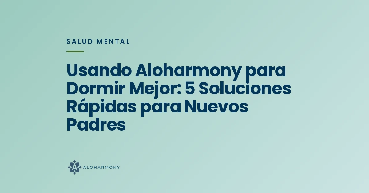 Usando Aloharmony para Dormir Mejor: 5 Soluciones Rápidas para Nuevos Padres