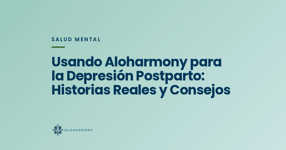 Usando Aloharmony para la Depresión Postparto: Historias Reales y Consejos