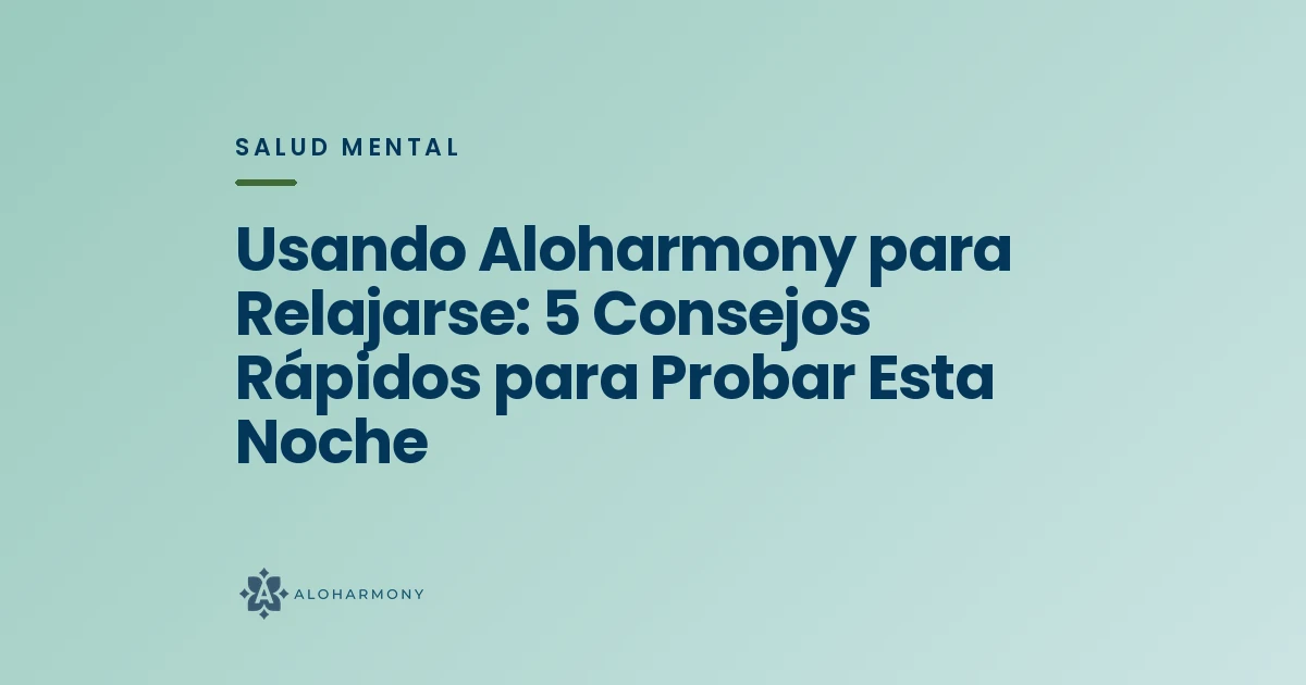 Usando Aloharmony para Relajarse: 5 Consejos Rápidos para Probar Esta Noche