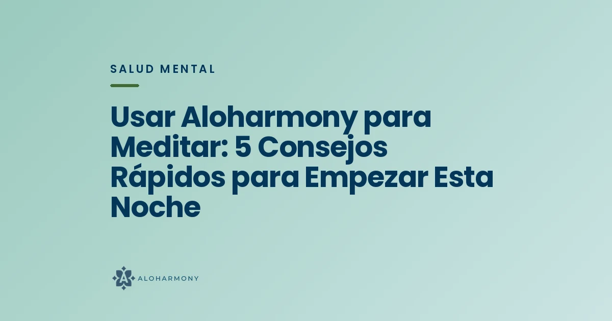 Usar Aloharmony para Meditar: 5 Consejos Rápidos para Empezar Esta Noche